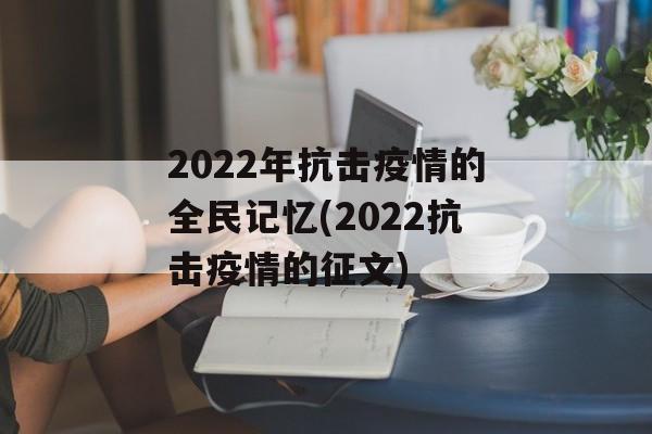 2022年抗击疫情的全民记忆(2022抗击疫情的征文)